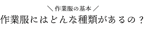 作業服の基本 作業服にはどんな種類があるの？